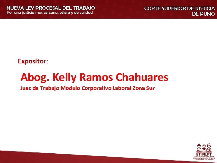 Expositor: Abog. Kelly Ramos Chahuares Juez de Trabajo Modulo Corporativo Laboral Zona Sur 