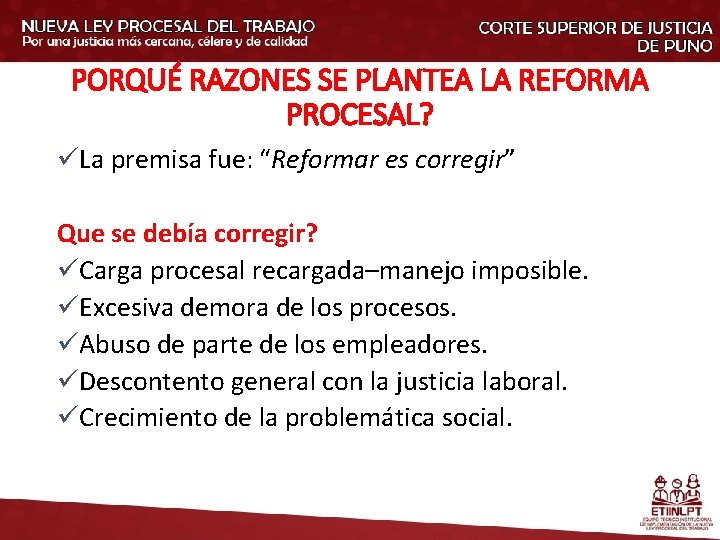 PORQUÉ RAZONES SE PLANTEA LA REFORMA PROCESAL? üLa premisa fue: “Reformar es corregir” Que