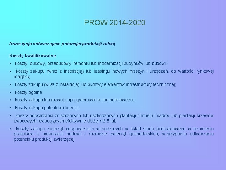 PROW 2014 -2020 Inwestycje odtwarzające potencjał produkcji rolnej Koszty kwalifikowalne • koszty budowy, przebudowy,