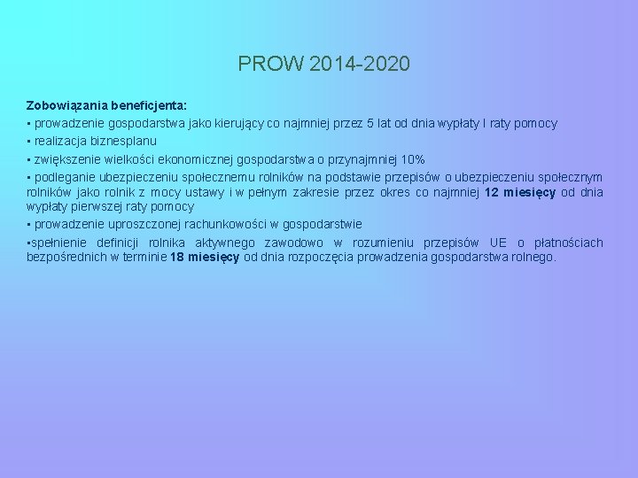 PROW 2014 -2020 Zobowiązania beneficjenta: • prowadzenie gospodarstwa jako kierujący co najmniej przez 5