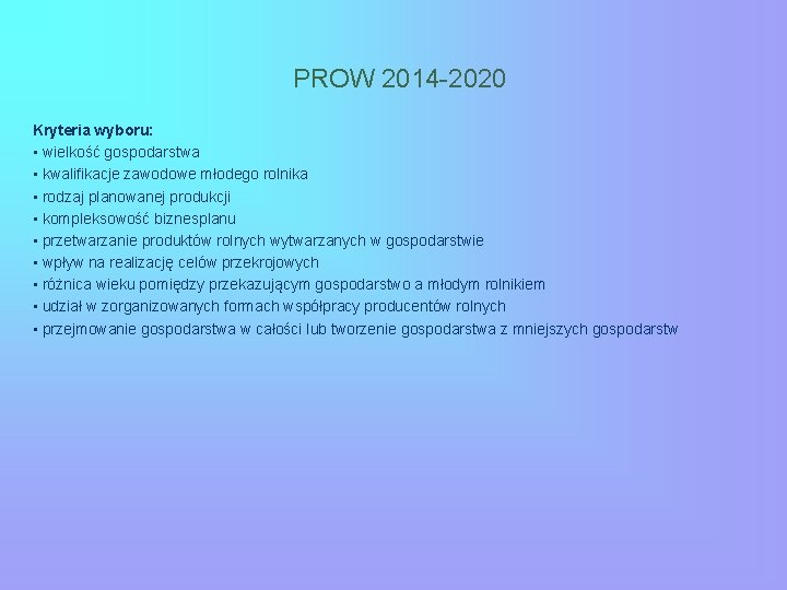 PROW 2014 -2020 Kryteria wyboru: • wielkość gospodarstwa • kwalifikacje zawodowe młodego rolnika •