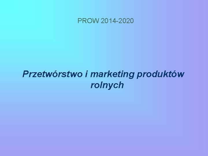 PROW 2014 -2020 Przetwórstwo i marketing produktów rolnych 