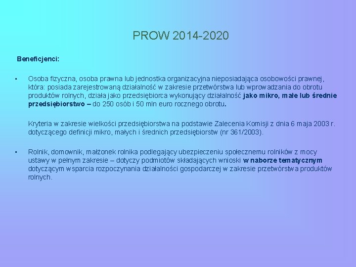 PROW 2014 -2020 Beneficjenci: • Osoba fizyczna, osoba prawna lub jednostka organizacyjna nieposiadająca osobowości