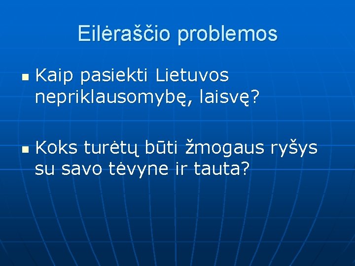 Eilėraščio problemos n n Kaip pasiekti Lietuvos nepriklausomybę, laisvę? Koks turėtų būti žmogaus ryšys