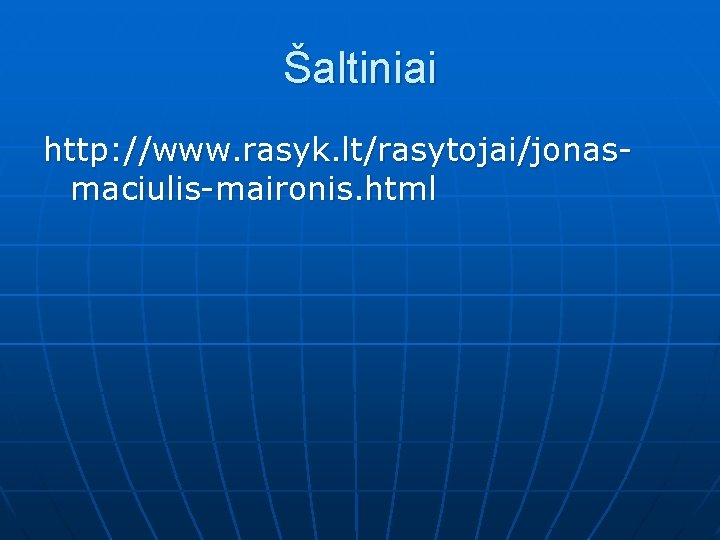 Šaltiniai http: //www. rasyk. lt/rasytojai/jonasmaciulis-maironis. html 