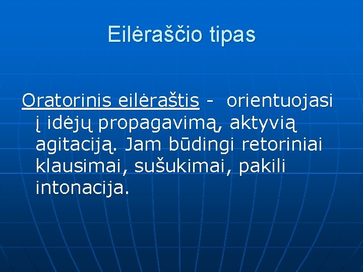 Eilėraščio tipas Oratorinis eilėraštis - orientuojasi į idėjų propagavimą, aktyvią agitaciją. Jam būdingi retoriniai