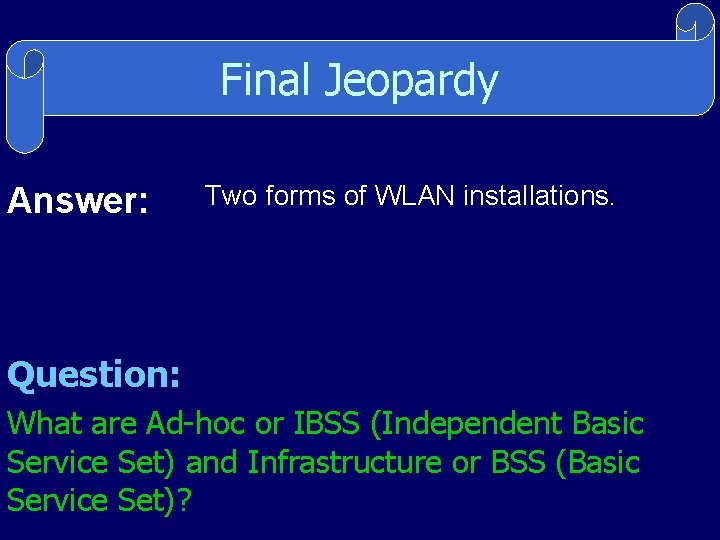 Final Jeopardy Answer: Two forms of WLAN installations. Question: What are Ad-hoc or IBSS