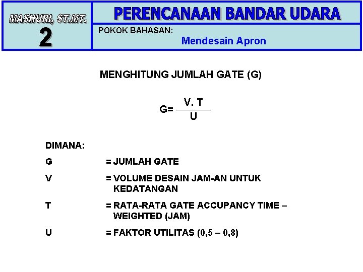 POKOK BAHASAN: Mendesain Apron MENGHITUNG JUMLAH GATE (G) G= V. T U DIMANA: G