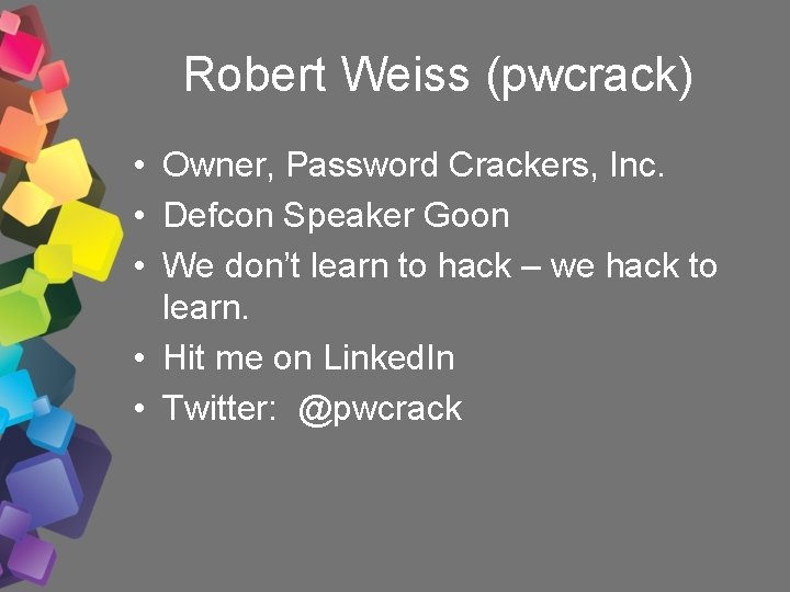 Robert Weiss (pwcrack) • Owner, Password Crackers, Inc. • Defcon Speaker Goon • We