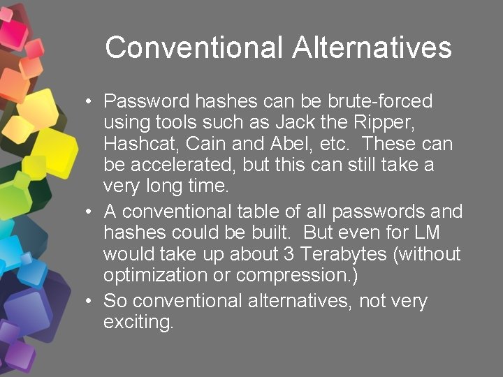 Conventional Alternatives • Password hashes can be brute-forced using tools such as Jack the