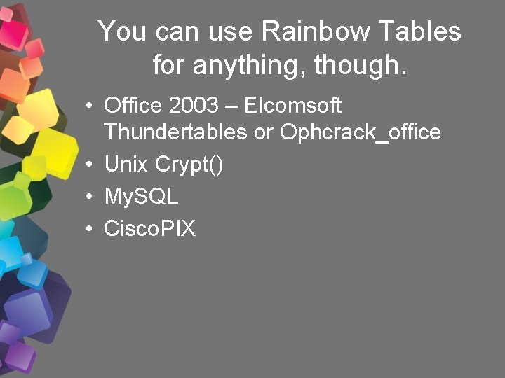 You can use Rainbow Tables for anything, though. • Office 2003 – Elcomsoft Thundertables