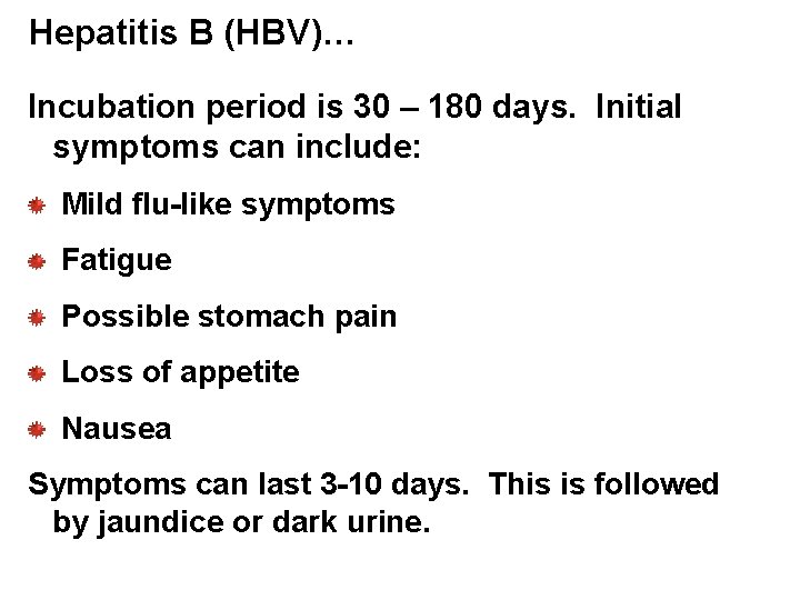 Hepatitis B (HBV)… Incubation period is 30 – 180 days. Initial symptoms can include: