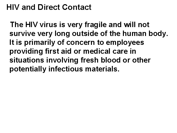 HIV and Direct Contact The HIV virus is very fragile and will not survive