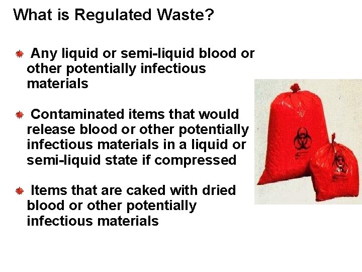 What is Regulated Waste? Any liquid or semi-liquid blood or other potentially infectious materials