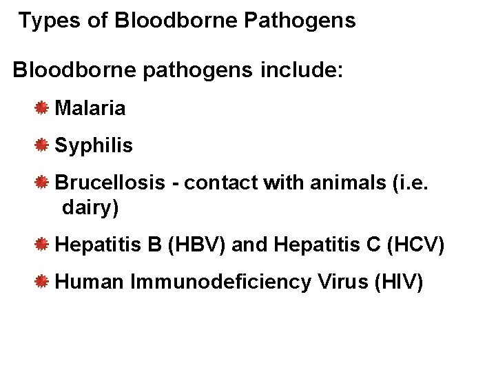 Types of Bloodborne Pathogens Bloodborne pathogens include: Malaria Syphilis Brucellosis - contact with animals