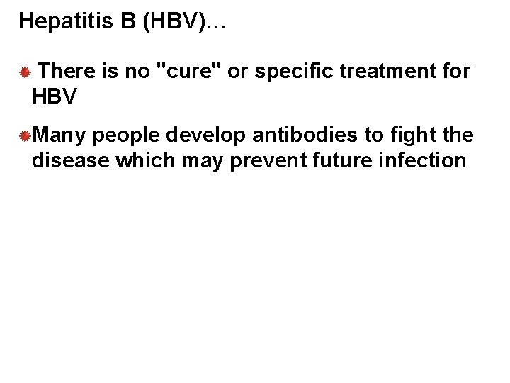 Hepatitis B (HBV)… There is no "cure" or specific treatment for HBV Many people