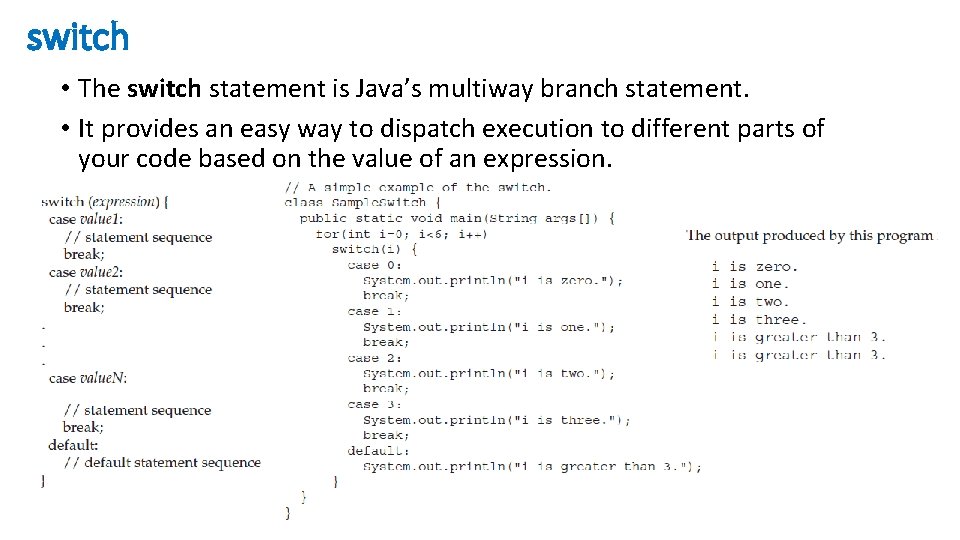 switch • The switch statement is Java’s multiway branch statement. • It provides an