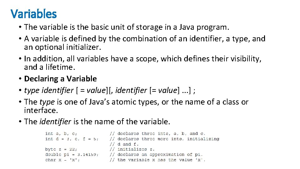 Variables • The variable is the basic unit of storage in a Java program.