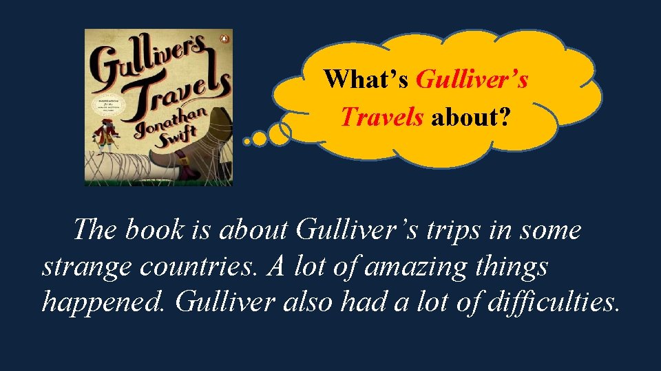 What’s Gulliver’s Travels about? The book is about Gulliver’s trips in some strange countries. What’s Gulliver’s Travels about? The book is about Gulliver’s trips in some strange countries.