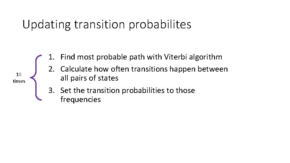 Updating transition probabilites 10 times 1. Find most probable path with Viterbi algorithm 2.