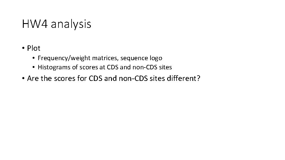 HW 4 analysis • Plot • Frequency/weight matrices, sequence logo • Histograms of scores