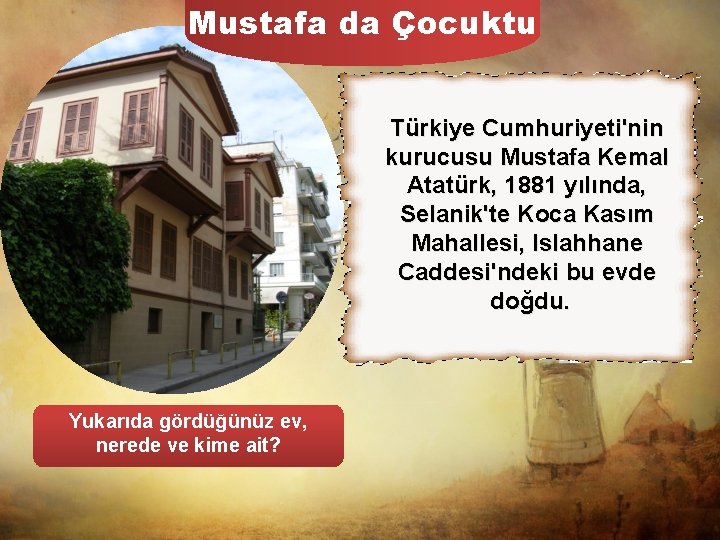 Mustafa da Çocuktu Türkiye Cumhuriyeti'nin kurucusu Mustafa Kemal Atatürk, 1881 yılında, Selanik'te Koca Kasım