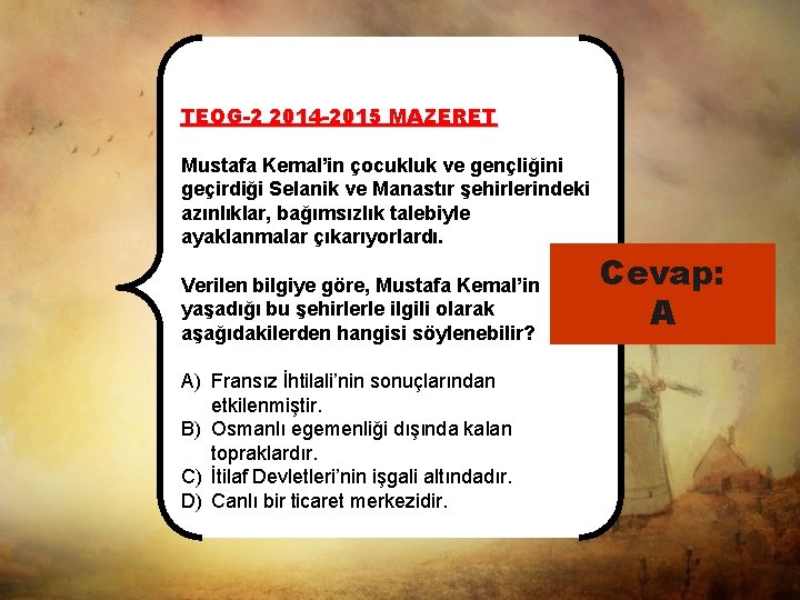 TEOG-2 2014 -2015 MAZERET Mustafa Kemal’in çocukluk ve gençliğini geçirdiği Selanik ve Manastır şehirlerindeki