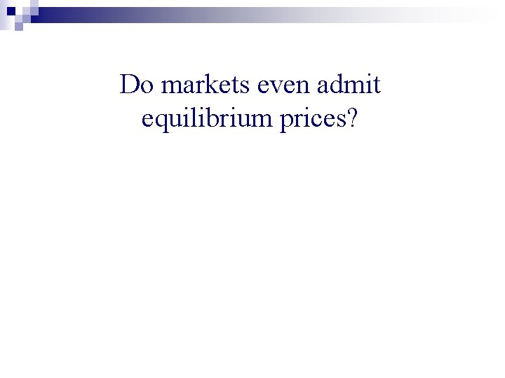 Do markets even admit equilibrium prices? 