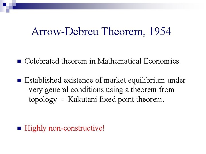 Arrow-Debreu Theorem, 1954 n Celebrated theorem in Mathematical Economics n Established existence of market