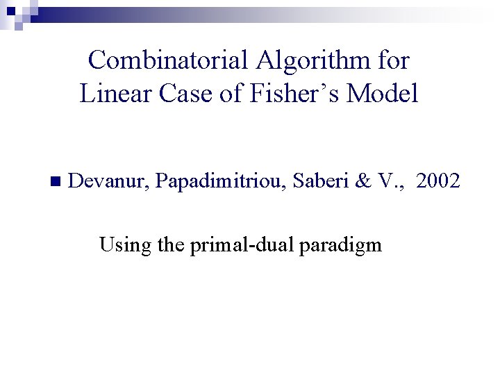 Combinatorial Algorithm for Linear Case of Fisher’s Model n Devanur, Papadimitriou, Saberi & V.