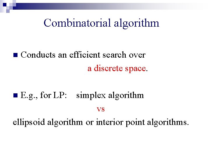 Combinatorial algorithm n Conducts an efficient search over a discrete space. simplex algorithm vs