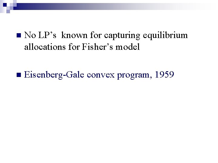 n No LP’s known for capturing equilibrium allocations for Fisher’s model n Eisenberg-Gale convex