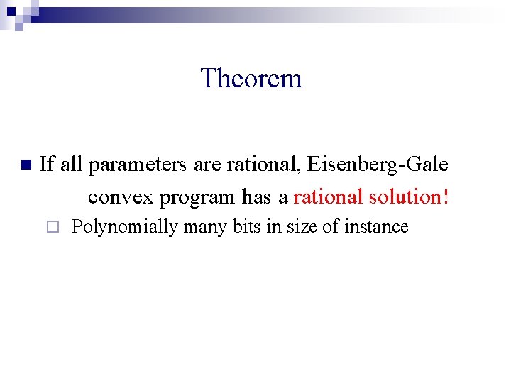 Theorem n If all parameters are rational, Eisenberg-Gale convex program has a rational solution!