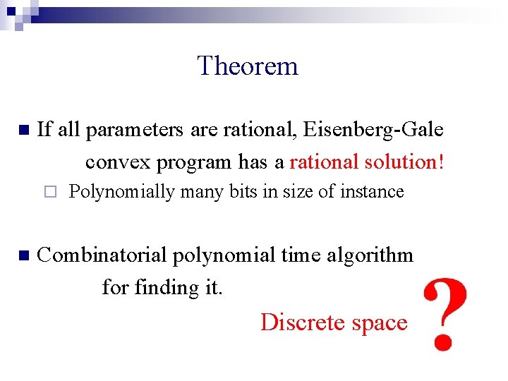 Theorem n If all parameters are rational, Eisenberg-Gale convex program has a rational solution!