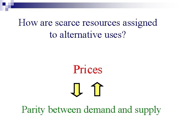 How are scarce resources assigned to alternative uses? Prices Parity between demand supply 