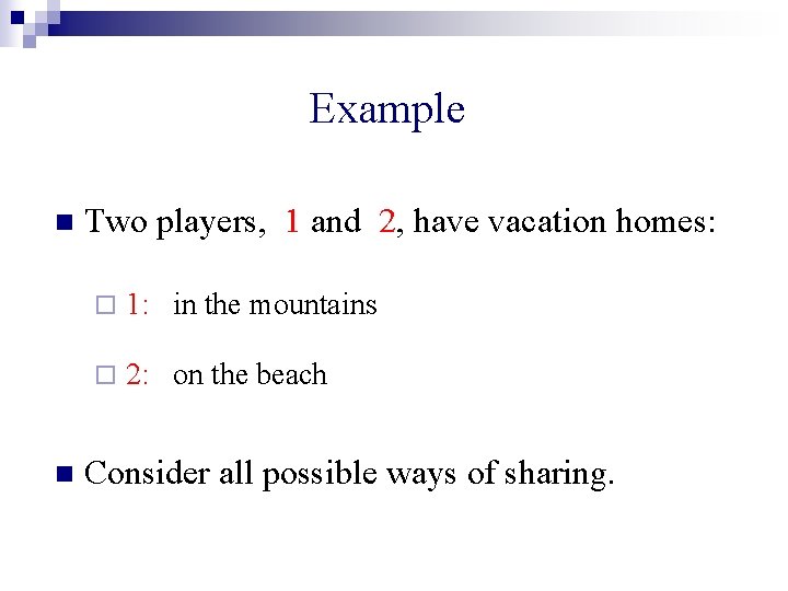 Example n n Two players, 1 and 2, have vacation homes: ¨ 1: in