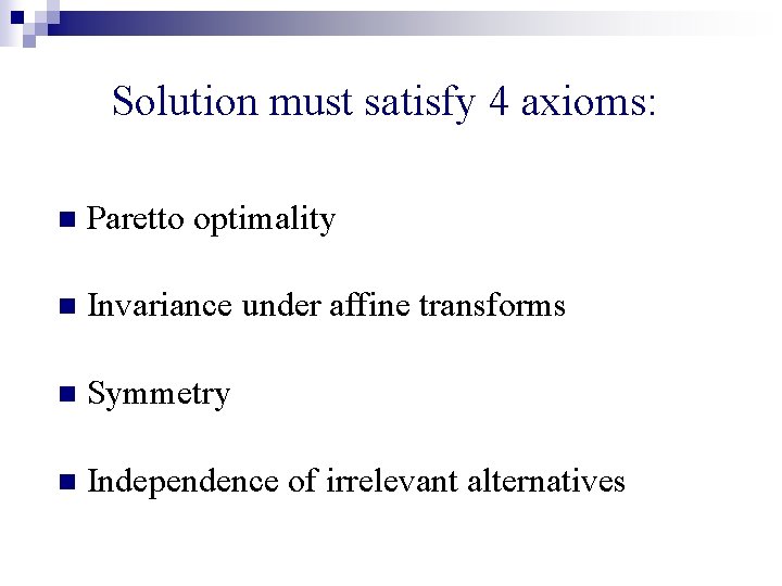 Solution must satisfy 4 axioms: n Paretto optimality n Invariance under affine transforms n