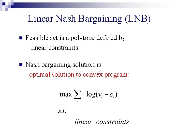 Linear Nash Bargaining (LNB) n Feasible set is a polytope defined by linear constraints