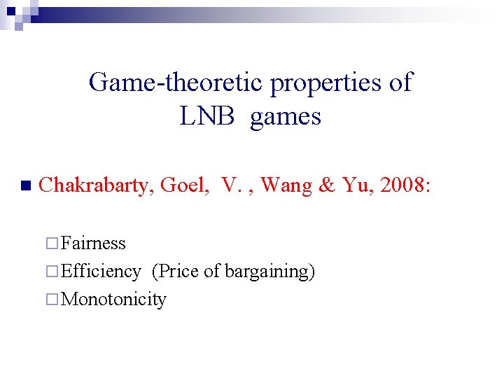 Game-theoretic properties of LNB games n Chakrabarty, Goel, V. , Wang & Yu, 2008: