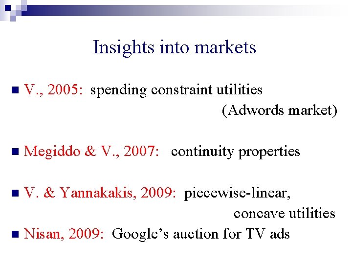 Insights into markets n V. , 2005: spending constraint utilities (Adwords market) n Megiddo