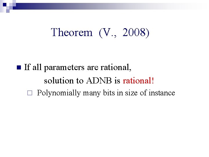 Theorem (V. , 2008) n If all parameters are rational, solution to ADNB is