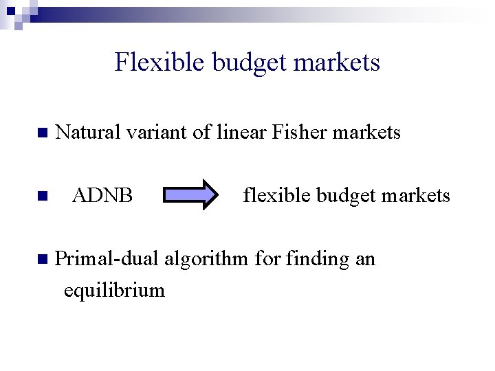 Flexible budget markets n n n Natural variant of linear Fisher markets ADNB flexible