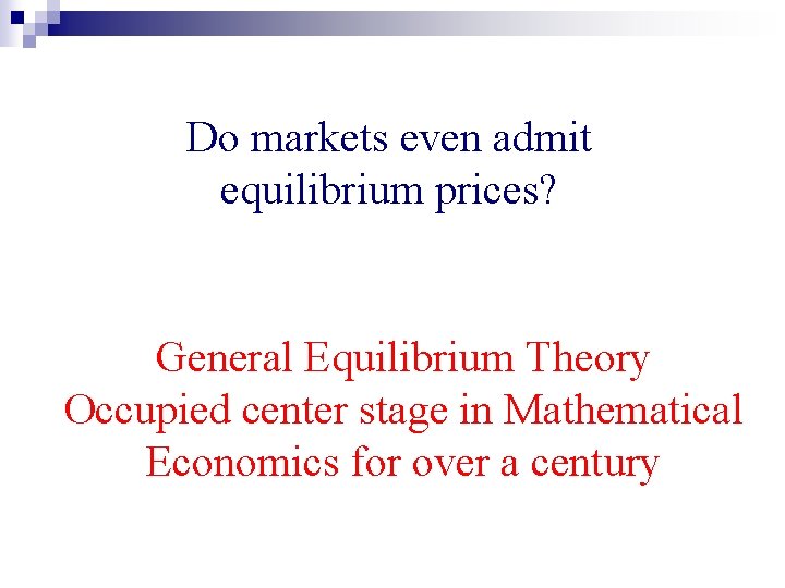Do markets even admit equilibrium prices? General Equilibrium Theory Occupied center stage in Mathematical