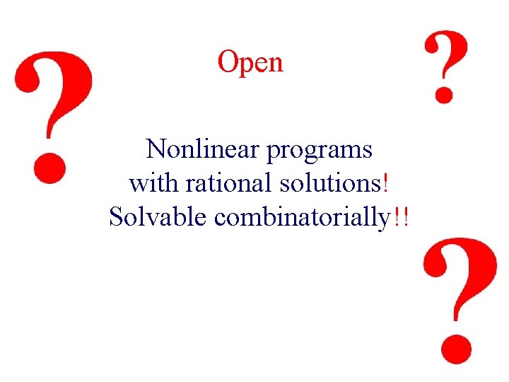 Open Nonlinear programs with rational solutions! Solvable combinatorially!! 