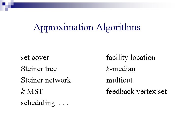 Approximation Algorithms set cover Steiner tree Steiner network k-MST scheduling. . . facility location