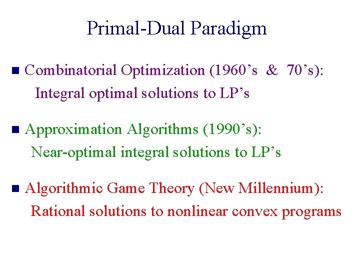 Primal-Dual Paradigm n Combinatorial Optimization (1960’s & 70’s): Integral optimal solutions to LP’s n