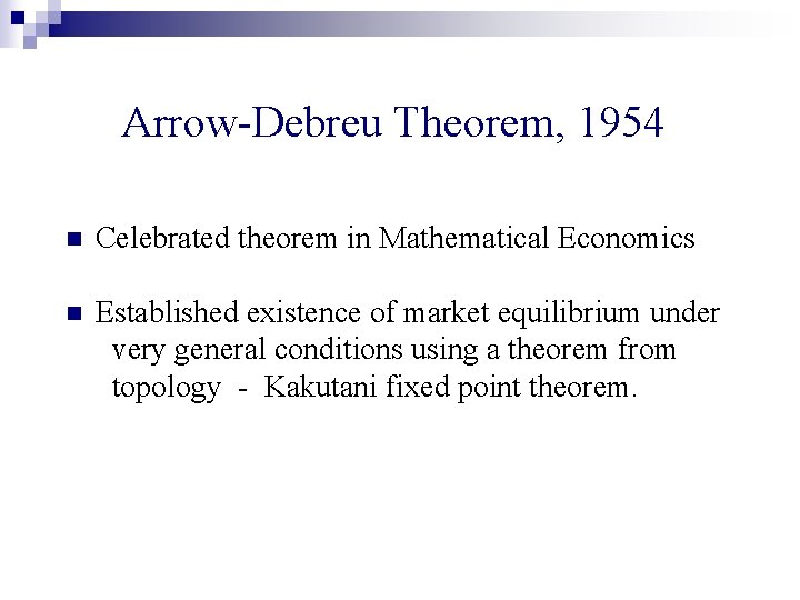 Arrow-Debreu Theorem, 1954 n Celebrated theorem in Mathematical Economics n Established existence of market