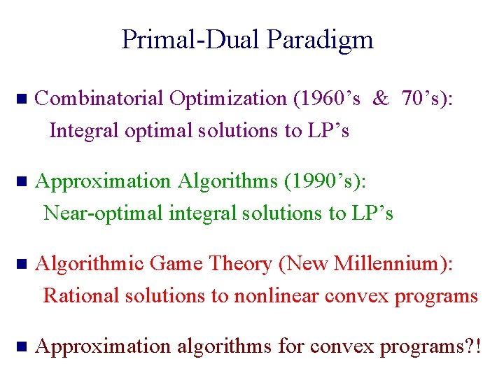 Primal-Dual Paradigm n Combinatorial Optimization (1960’s & 70’s): Integral optimal solutions to LP’s n