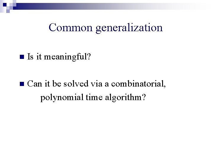 Common generalization n Is it meaningful? n Can it be solved via a combinatorial,