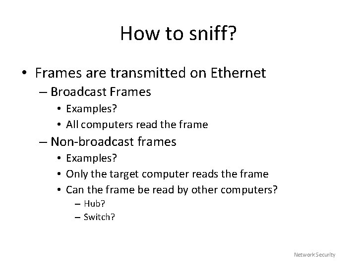 How to sniff? • Frames are transmitted on Ethernet – Broadcast Frames • Examples?